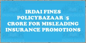 IRDAI Fines Policybazaar ₹5 Crore for Misleading Insurance Promotions