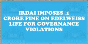 IRDAI Imposes ₹1 Crore Fine on Edelweiss Life for Governance Violations