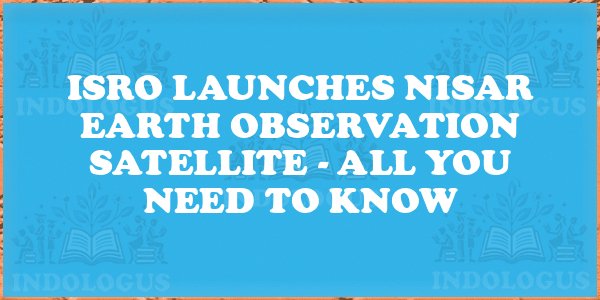 ISRO Launches NISAR Earth Observation Satellite - All You Need to Know