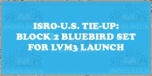 ISRO-U.S. Tie-Up: Block 2 BlueBird Set for LVM3 Launch