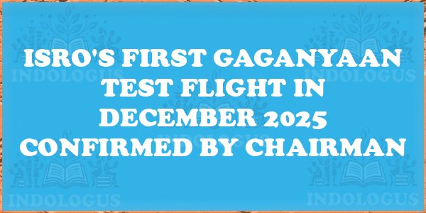 ISRO's First Gaganyaan Test Flight in December 2025 Confirmed by Chairman