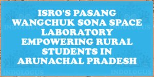 ISRO's Pasang Wangchuk Sona Space Laboratory Empowering Rural Students in Arunachal Pradesh