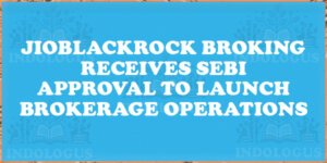 JioBlackRock Broking Receives SEBI Approval to Launch Brokerage Operations