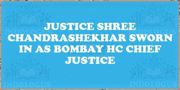 Justice Shree Chandrashekhar Sworn in as Bombay HC Chief Justice