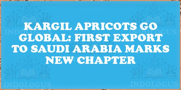 Kargil Apricots Go Global: First Export to Saudi Arabia Marks New Chapter