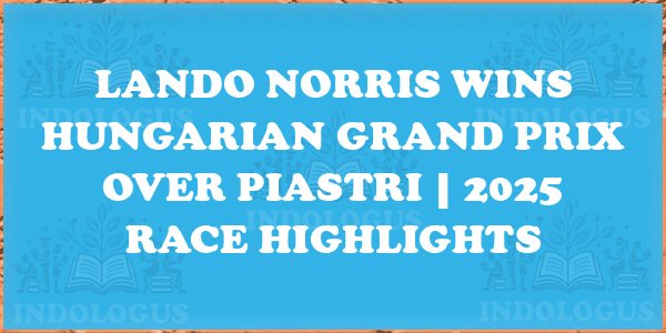 Lando Norris Wins Hungarian Grand Prix Over Piastri | 2025 Race Highlights