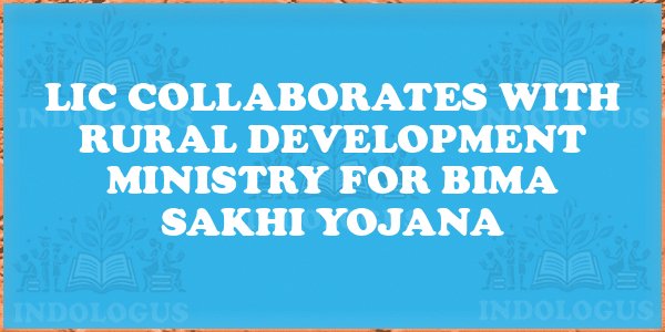 LIC Collaborates with Rural Development Ministry for Bima Sakhi Yojana