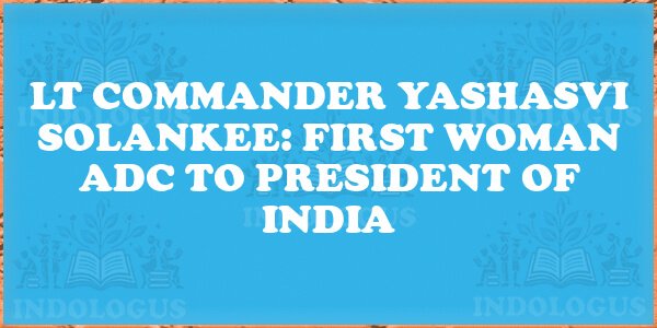 Lt Commander Yashasvi Solankee: First Woman ADC to President of India