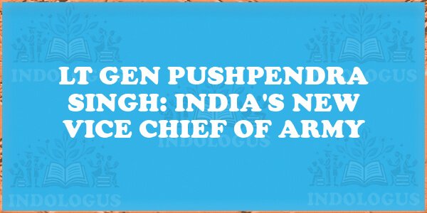 Lt Gen Pushpendra Singh: India's New Vice Chief of Army