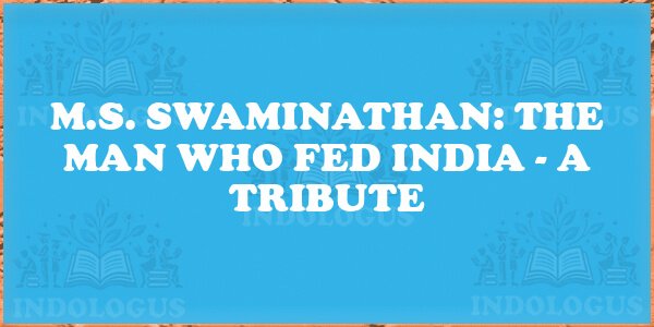 M.S. Swaminathan: The Man Who Fed India - A Tribute