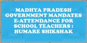 Madhya Pradesh Government Mandates E-Attendance for School Teachers : Humare Shikshak