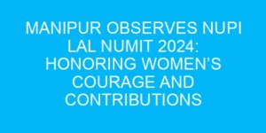 Manipur Observes Nupi Lal Numit 2024: Honoring Women’s Courage and Contributions