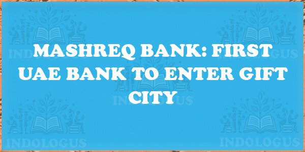 Mashreq Bank: First UAE Bank to Enter GIFT City