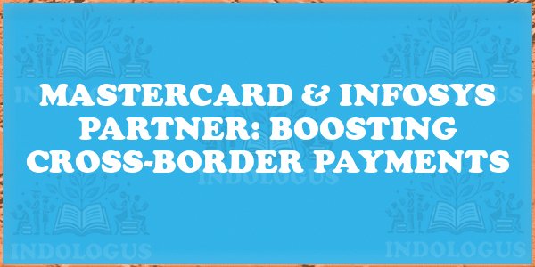 Mastercard & Infosys Partner: Boosting Cross-Border Payments