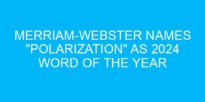 Merriam-Webster Names "Polarization" as 2024 Word of the Year