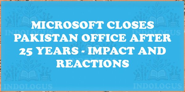 Microsoft Closes Pakistan Office After 25 Years - Impact and Reactions