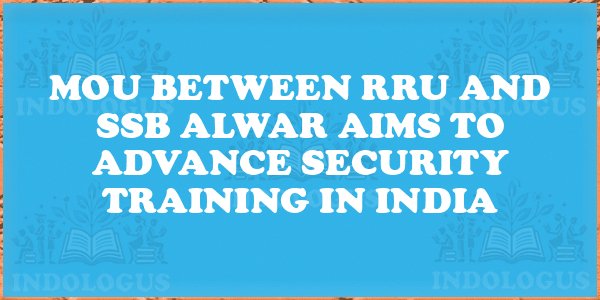 MoU Between RRU and SSB Alwar Aims to Advance Security Training in India