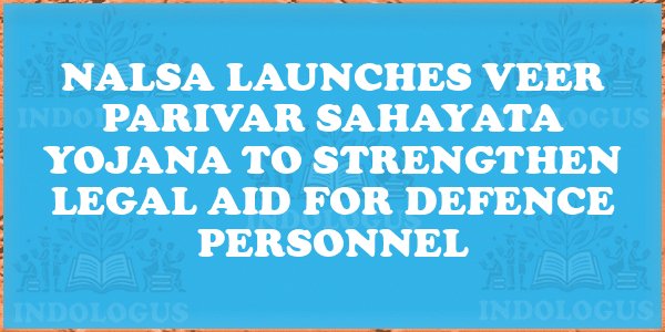 NALSA Launches Veer Parivar Sahayata Yojana to Strengthen Legal Aid for Defence Personnel
