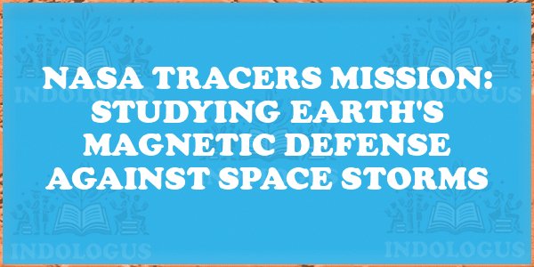 NASA TRACERS Mission: Studying Earth's Magnetic Defense Against Space Storms