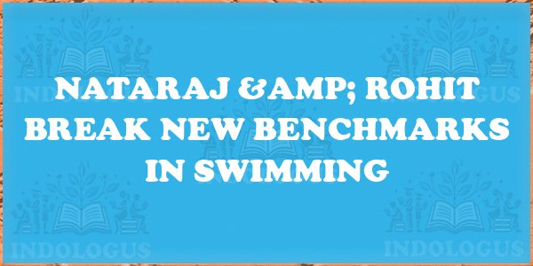 Nataraj & Rohit Break New Benchmarks in Swimming