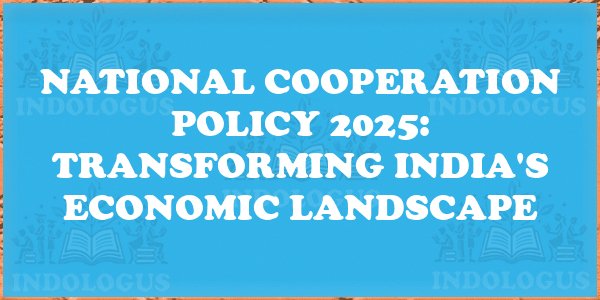 National Cooperation Policy 2025: Transforming India's Economic Landscape