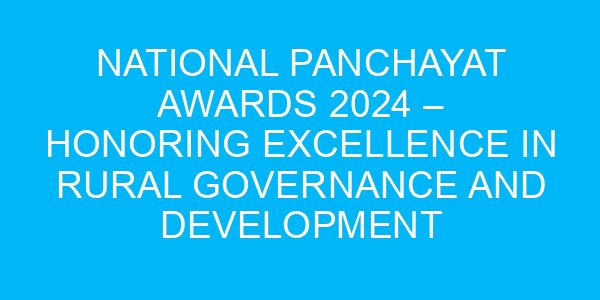 National Panchayat Awards 2024 – Honoring Excellence in Rural Governance and Development