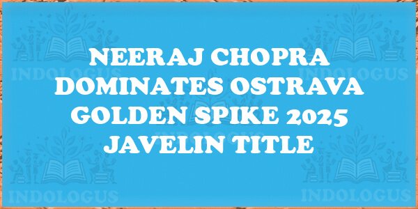 Neeraj Chopra Dominates Ostrava Golden Spike 2025 Javelin Title