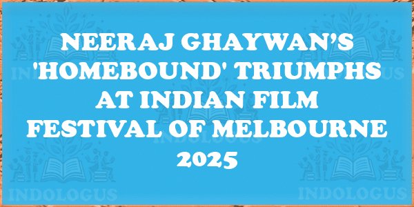 Neeraj Ghaywan’s 'Homebound' Triumphs at Indian Film Festival of Melbourne 2025