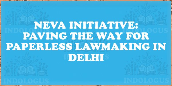 NeVA Initiative: Paving the Way for Paperless Lawmaking in Delhi