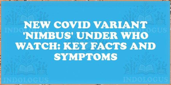 New Covid Variant 'Nimbus' Under WHO Watch: Key Facts and Symptoms