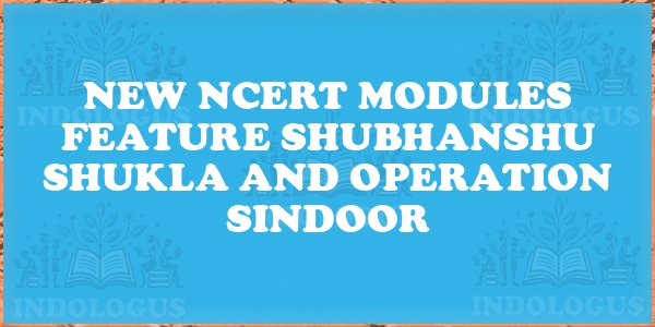 New NCERT Modules Feature Shubhanshu Shukla and Operation Sindoor