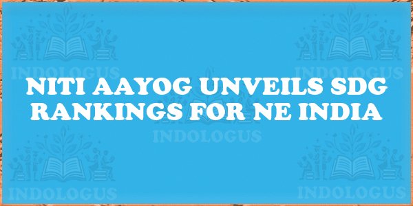 NITI Aayog Unveils SDG Rankings for NE India