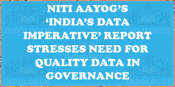 NITI Aayog’s ‘India’s Data Imperative’ Report Stresses Need for Quality Data in Governance