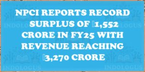 NPCI Reports Record Surplus of ₹1,552 Crore in FY25 with Revenue Reaching ₹3,270 Crore