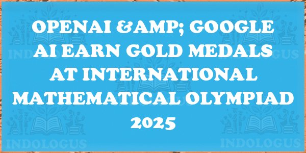 OpenAI & Google AI Earn Gold Medals At International Mathematical Olympiad 2025