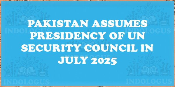 Pakistan Assumes Presidency of UN Security Council in July 2025