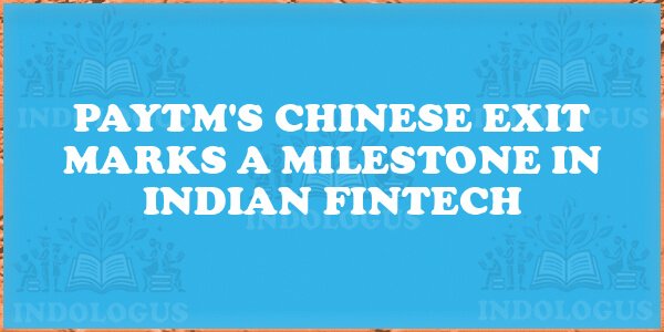 Paytm's Chinese Exit Marks a Milestone in Indian Fintech