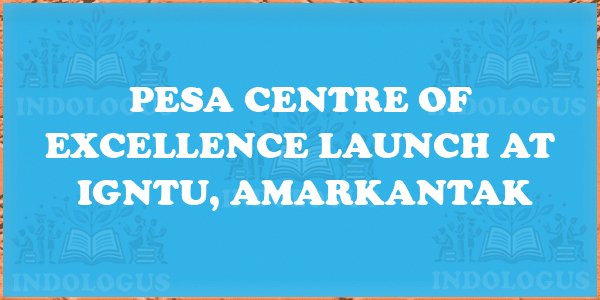 PESA Centre of Excellence Launch at IGNTU, Amarkantak
