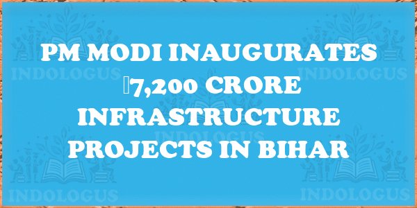 PM Modi Inaugurates ₹7,200 Crore Infrastructure Projects in Bihar