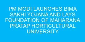 PM Modi Launches Bima Sakhi Yojana and Lays Foundation of Maharana Pratap Horticultural University