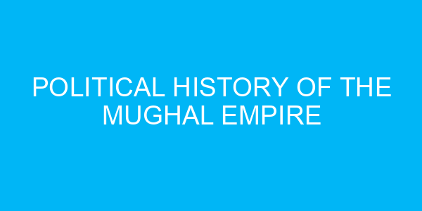 Political History of The Mughal Empire