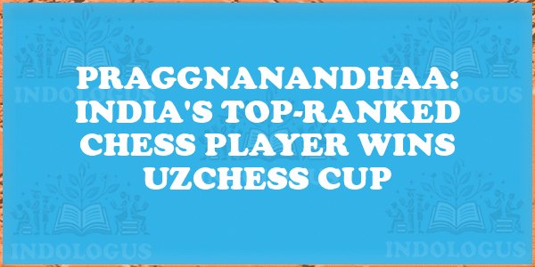 Praggnanandhaa: India's Top-Ranked Chess Player Wins UzChess Cup