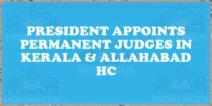 President Appoints Permanent Judges in Kerala & Allahabad HC