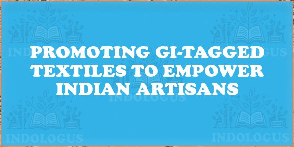Promoting GI-tagged Textiles to Empower Indian Artisans
