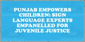 Punjab Empowers Children: Sign Language Experts Empanelled for Juvenile Justice