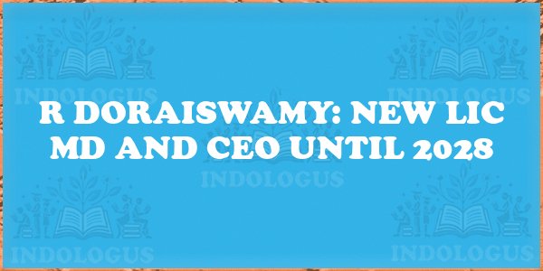 R Doraiswamy: New LIC MD and CEO Until 2028