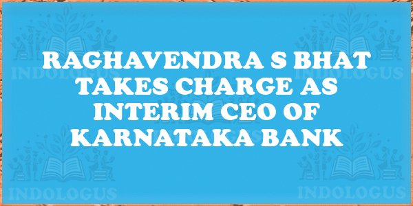 Raghavendra S Bhat Takes Charge as Interim CEO of Karnataka Bank