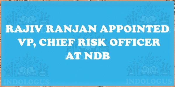 Rajiv Ranjan Appointed VP, Chief Risk Officer at NDB