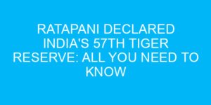 Ratapani Declared India's 57th Tiger Reserve: All You Need to Know