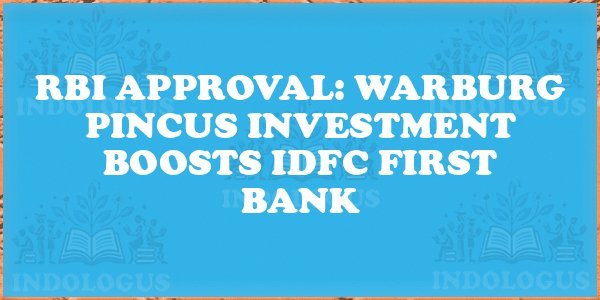 RBI Approval: Warburg Pincus Investment Boosts IDFC First Bank
